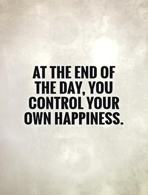 Happiness, why only you should control it.
